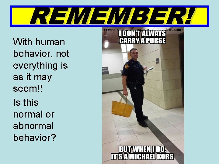 REMEMBER! With human behavior, not everything is as it may seem!! Is this normal
