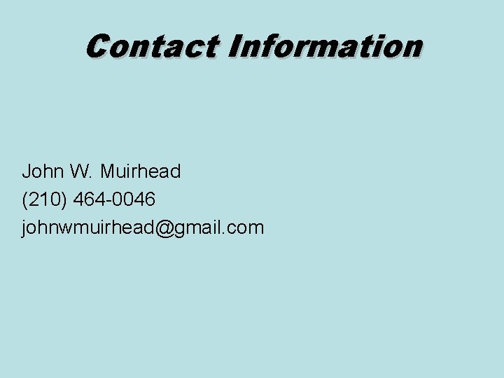 Contact Information John W. Muirhead (210) 464 -0046 johnwmuirhead@gmail. com 