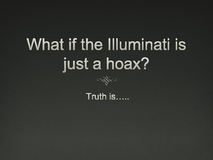 What if the Illuminati is just a hoax? Truth is…. . 