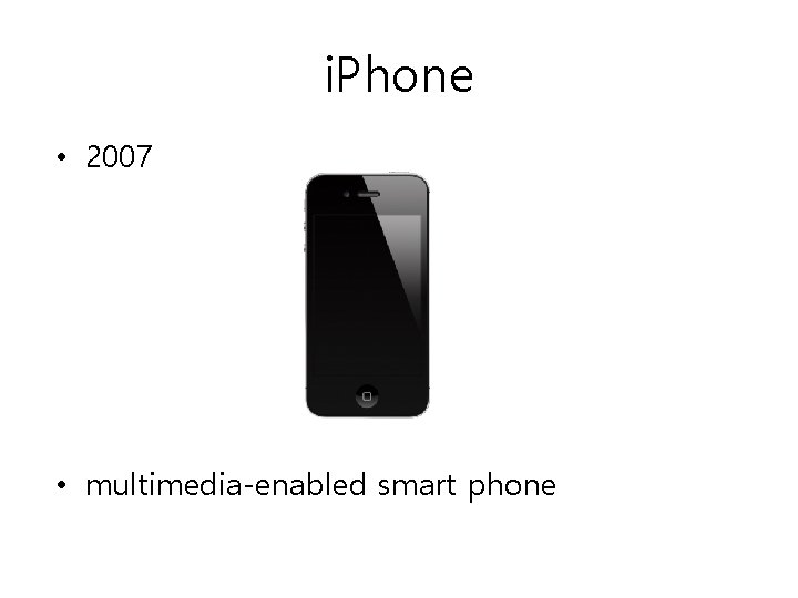 i. Phone • 2007 • multimedia-enabled smart phone i. Phone • 2007 • multimedia-enabled smart phone