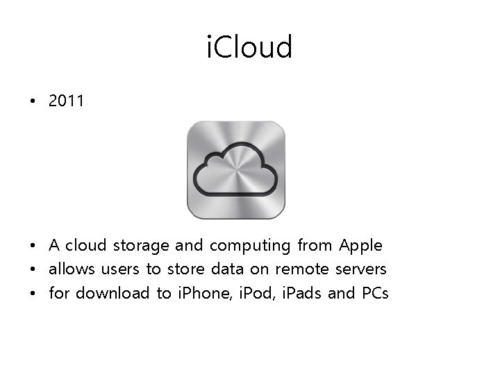 i. Cloud • 2011 • A cloud storage and computing from Apple • allows i. Cloud • 2011 • A cloud storage and computing from Apple • allows