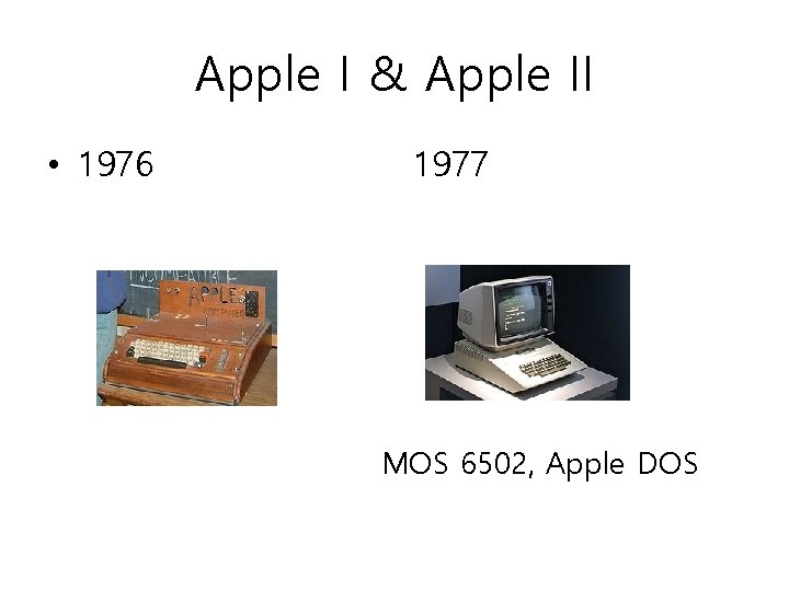 Apple I & Apple II • 1976 1977 MOS 6502, Apple DOS Apple I & Apple II • 1976 1977 MOS 6502, Apple DOS