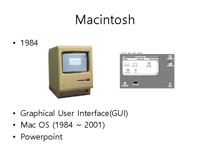 Macintosh • 1984 • Graphical User Interface(GUI) • Mac OS (1984 ~ 2001) •