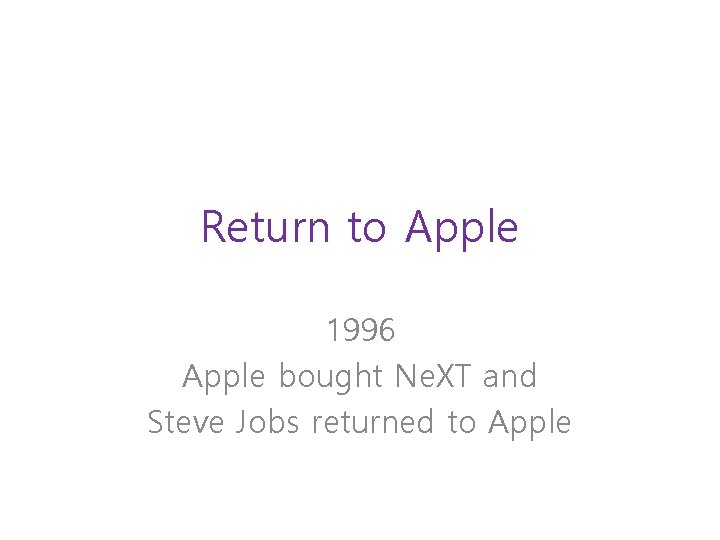 Return to Apple 1996 Apple bought Ne. XT and Steve Jobs returned to Apple Return to Apple 1996 Apple bought Ne. XT and Steve Jobs returned to Apple