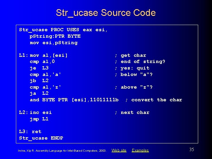 Str_ucase Source Code Str_ucase PROC USES eax esi, p. String: PTR BYTE mov esi,