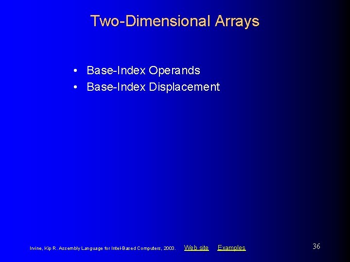 Two-Dimensional Arrays • Base-Index Operands • Base-Index Displacement Irvine, Kip R. Assembly Language for