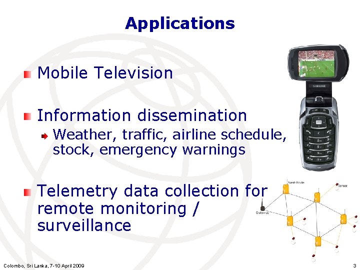 Applications Mobile Television Information dissemination Weather, traffic, airline schedule, stock, emergency warnings Telemetry data