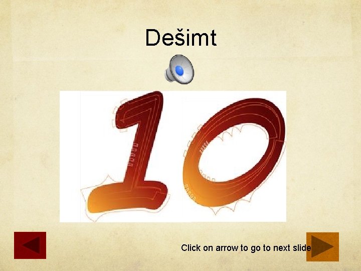 Dešimt Click on arrow to go to next slide 