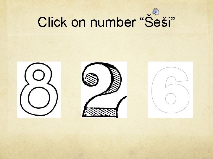 Click on number “Šeši” 