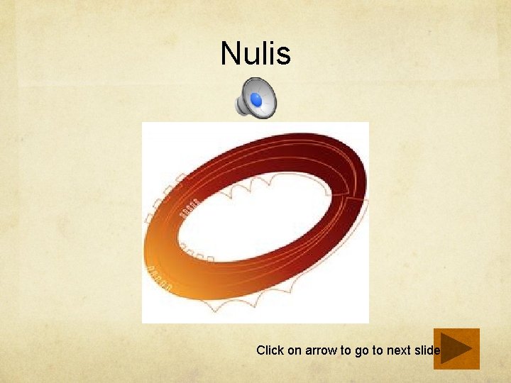 Nulis Click on arrow to go to next slide 