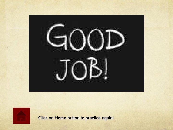 Click on Home button to practice again! 