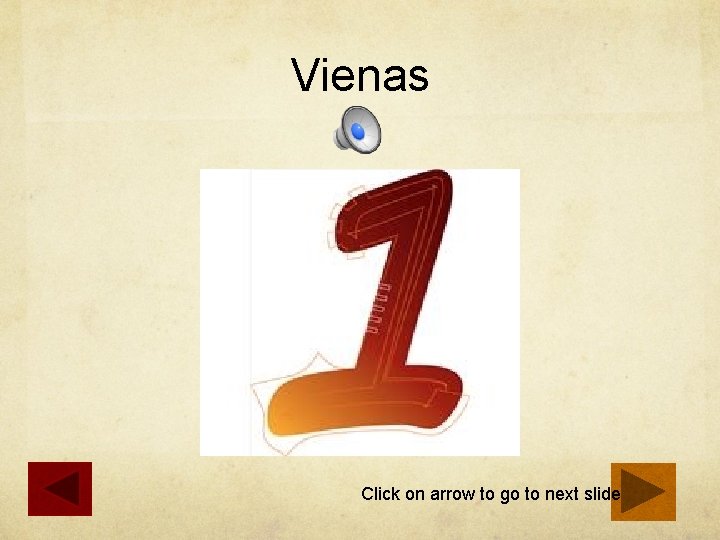 Vienas Click on arrow to go to next slide 