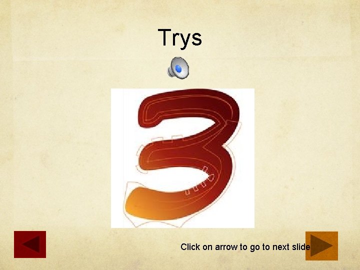 Trys Click on arrow to go to next slide 