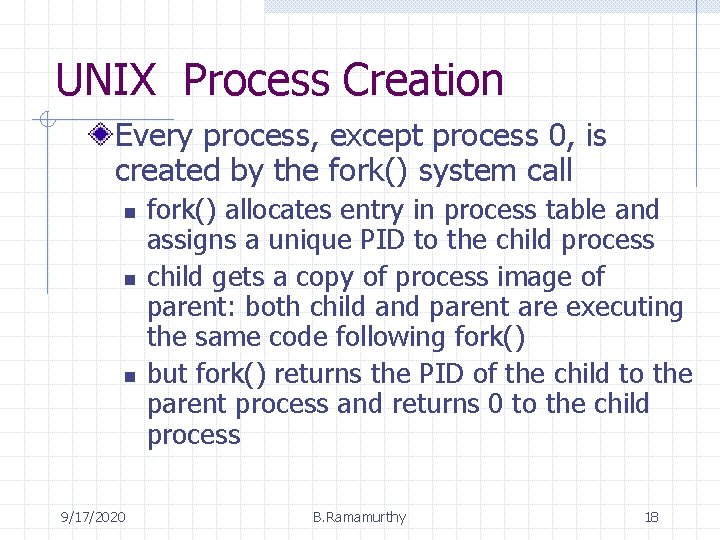 UNIX Process Creation Every process, except process 0, is created by the fork() system