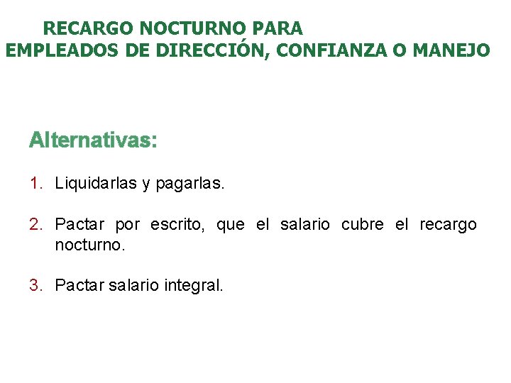 RECARGO NOCTURNO PARA EMPLEADOS DE DIRECCIÓN, CONFIANZA O MANEJO Alternativas: 1. Liquidarlas y pagarlas.