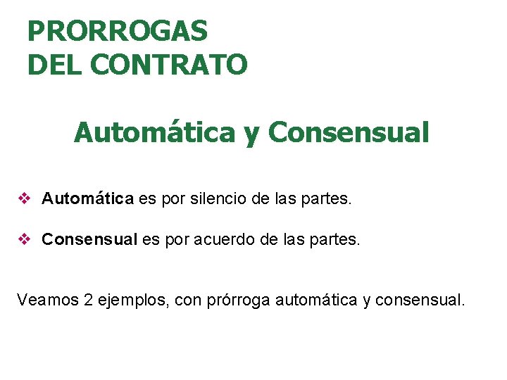 PRORROGAS DEL CONTRATO Automática y Consensual v Automática es por silencio de las partes.