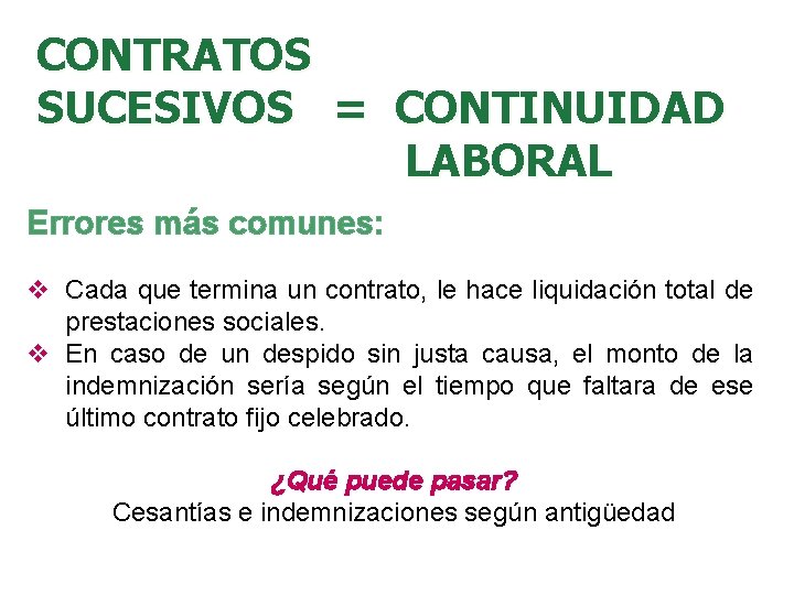 CONTRATOS SUCESIVOS = CONTINUIDAD LABORAL Errores más comunes: v Cada que termina un contrato,