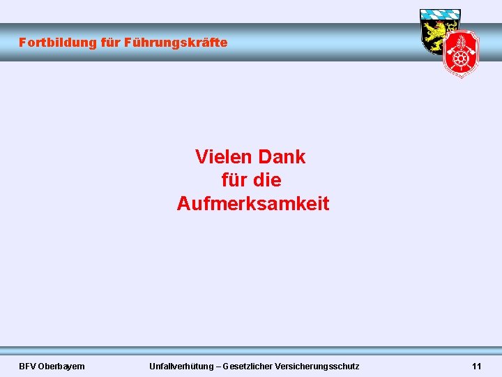 Fortbildung für Führungskräfte Vielen Dank für die Aufmerksamkeit BFV Oberbayern Unfallverhütung – Gesetzlicher Versicherungsschutz