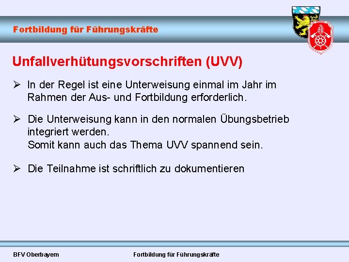 Fortbildung für Führungskräfte Unfallverhütungsvorschriften (UVV) Ø In der Regel ist eine Unterweisung einmal im