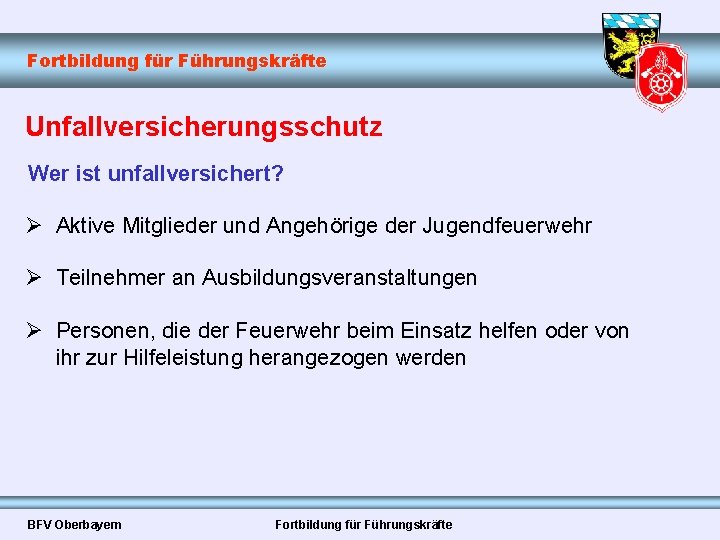 Fortbildung für Führungskräfte Unfallversicherungsschutz Wer ist unfallversichert? Ø Aktive Mitglieder und Angehörige der Jugendfeuerwehr