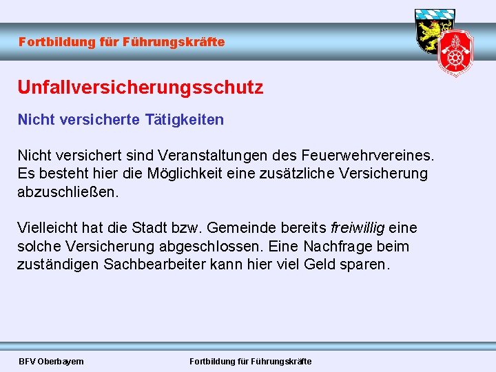 Fortbildung für Führungskräfte Unfallversicherungsschutz Nicht versicherte Tätigkeiten Nicht versichert sind Veranstaltungen des Feuerwehrvereines. Es