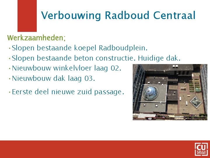 Verbouwing Radboud Centraal Werkzaamheden; • Slopen bestaande koepel Radboudplein. • Slopen bestaande beton constructie.