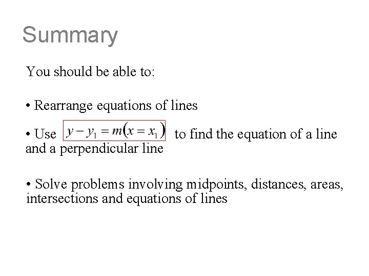 Summary You should be able to: • Rearrange equations of lines • Use to