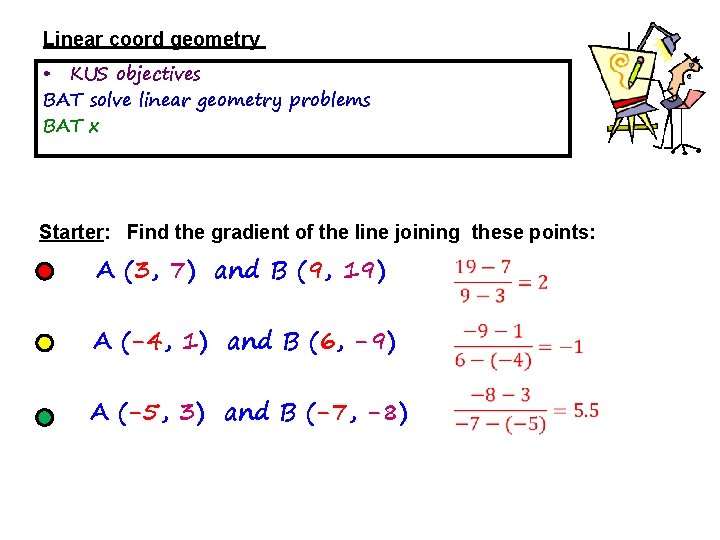 Linear coord geometry • KUS objectives BAT solve linear geometry problems BAT x Starter: