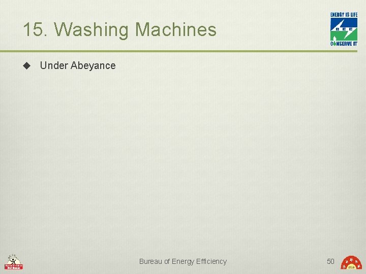 15. Washing Machines u Under Abeyance Bureau of Energy Efficiency 50 