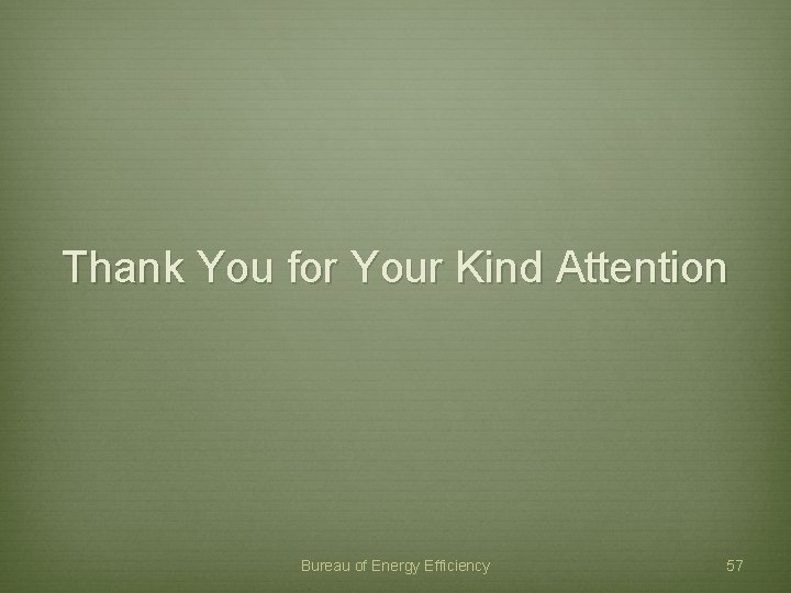 Thank You for Your Kind Attention Bureau of Energy Efficiency 57 