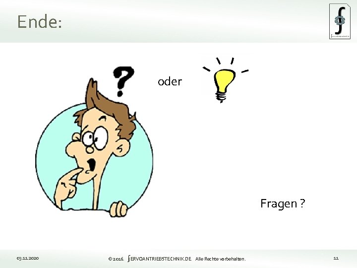 Ende: oder Fragen ? 03. 11. 2020 © 2016. ∫ERVOANTRIEBSTECHNIK. DE Alle Rechte vorbehalten.