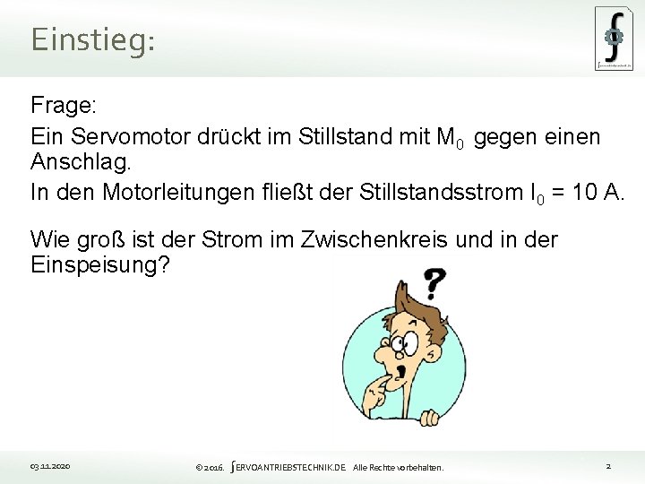 Einstieg: Frage: Ein Servomotor drückt im Stillstand mit M 0 gegen einen Anschlag. In