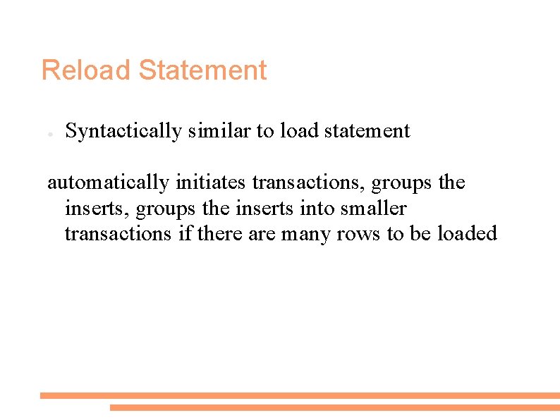 Reload Statement ● Syntactically similar to load statement automatically initiates transactions, groups the inserts