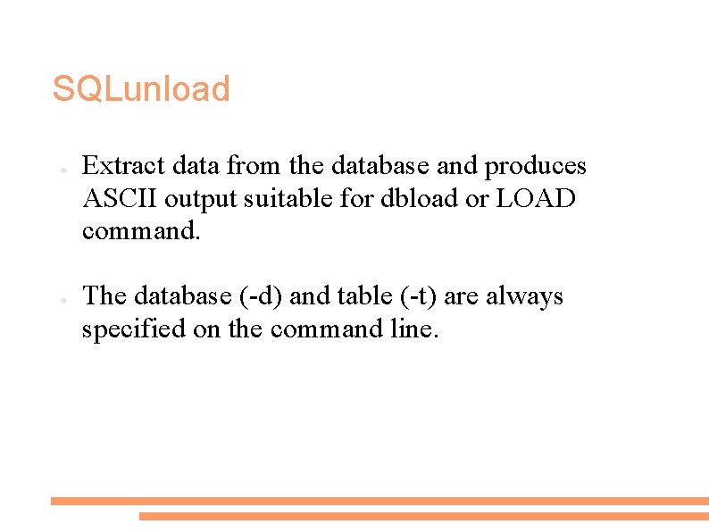 SQLunload ● ● Extract data from the database and produces ASCII output suitable for