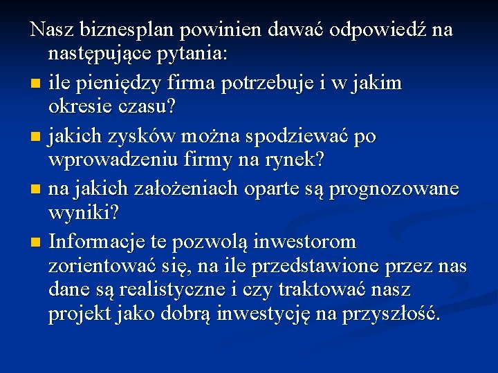 Nasz biznesplan powinien dawać odpowiedź na następujące pytania: n ile pieniędzy firma potrzebuje i