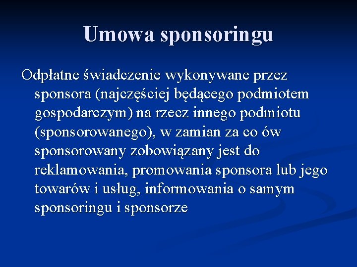 Umowa sponsoringu Odpłatne świadczenie wykonywane przez sponsora (najczęściej będącego podmiotem gospodarczym) na rzecz innego