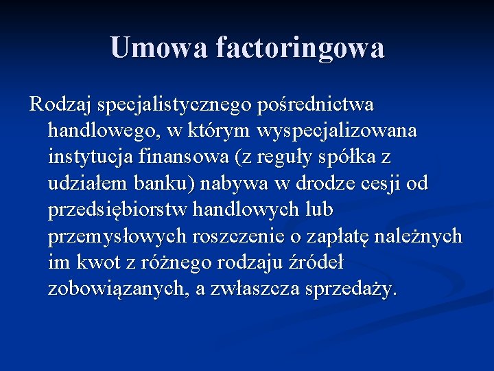 Umowa factoringowa Rodzaj specjalistycznego pośrednictwa handlowego, w którym wyspecjalizowana instytucja finansowa (z reguły spółka