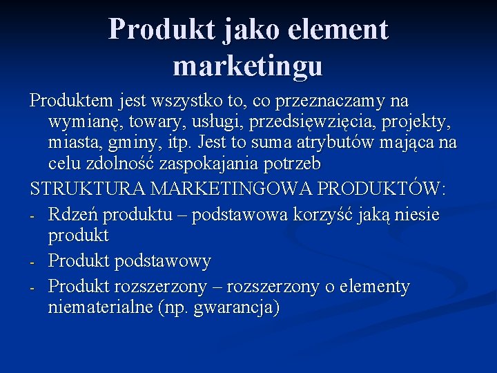 Produkt jako element marketingu Produktem jest wszystko to, co przeznaczamy na wymianę, towary, usługi,