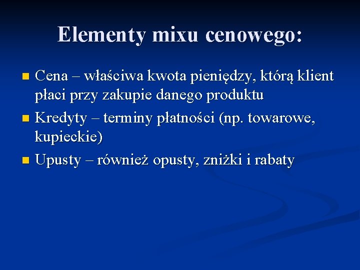 Elementy mixu cenowego: Cena – właściwa kwota pieniędzy, którą klient płaci przy zakupie danego