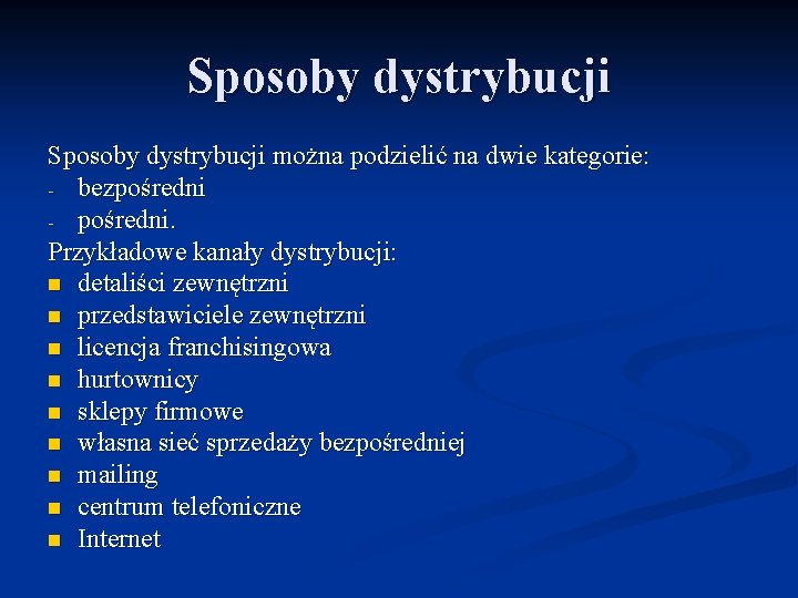 Sposoby dystrybucji można podzielić na dwie kategorie: - bezpośredni - pośredni. Przykładowe kanały dystrybucji: