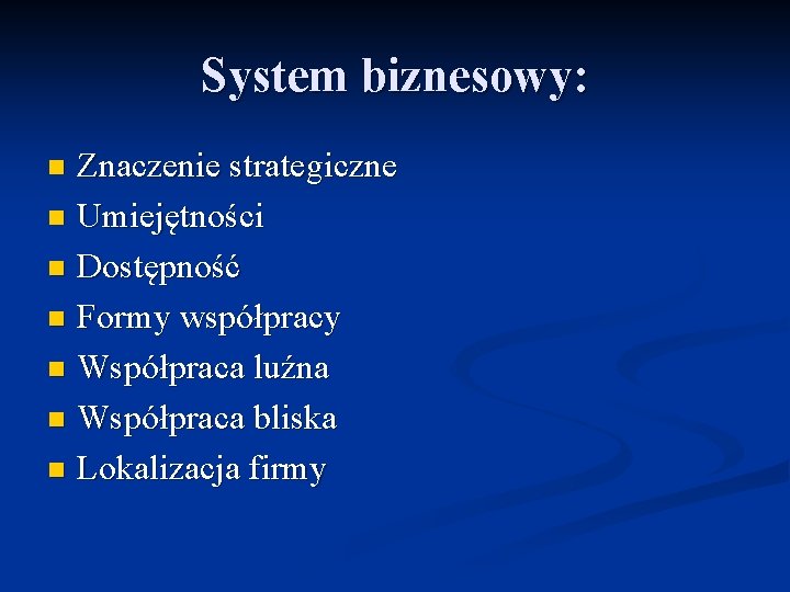 System biznesowy: Znaczenie strategiczne n Umiejętności n Dostępność n Formy współpracy n Współpraca luźna
