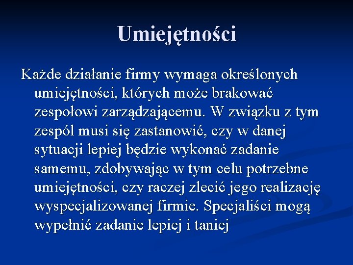 Umiejętności Każde działanie firmy wymaga określonych umiejętności, których może brakować zespołowi zarządzającemu. W związku