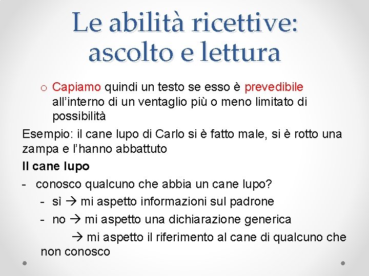 Le abilità ricettive: ascolto e lettura o Capiamo quindi un testo se esso è