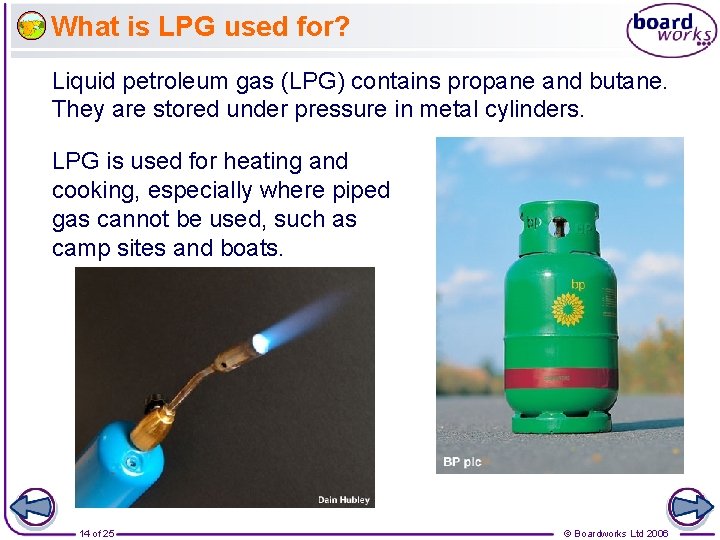 What is LPG used for? Liquid petroleum gas (LPG) contains propane and butane. They