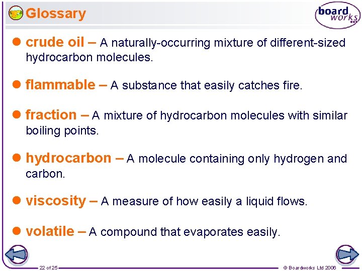Glossary l crude oil – A naturally-occurring mixture of different-sized hydrocarbon molecules. l flammable