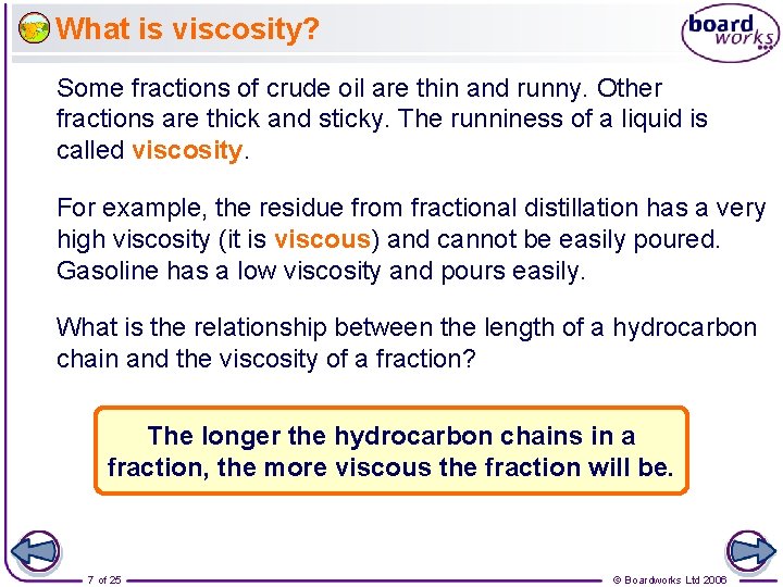 What is viscosity? Some fractions of crude oil are thin and runny. Other fractions