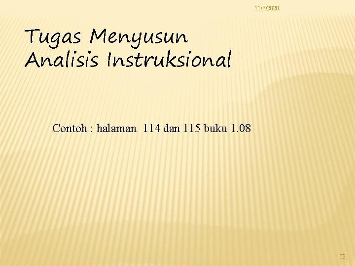 11/3/2020 Tugas Menyusun Analisis Instruksional Contoh : halaman 114 dan 115 buku 1. 08