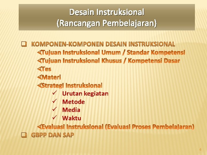 Desain Instruksional (Rancangan Pembelajaran) ü ü Urutan kegiatan Metode Media Waktu 6 