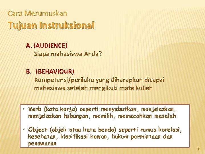 Cara Merumuskan Tujuan Instruksional A. (AUDIENCE) Siapa mahasiswa Anda? B. (BEHAVIOu. R) Kompetensi/perilaku yang