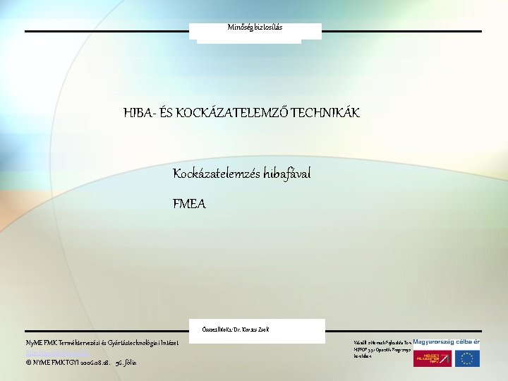 Minőségbiztosítás HIBA- ÉS KOCKÁZATELEMZŐ TECHNIKÁK Kockázatelemzés hibafával FMEA Összeállította: Dr. Kovács Zsolt Ny. ME